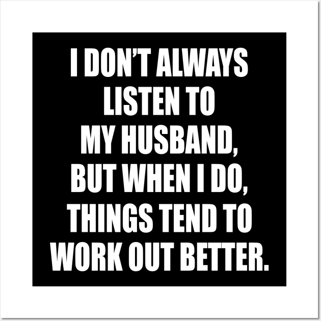 I Don't Always Listen To My Husband But When I Do Things Tend To Work Out Better Wall Art by celestewilliey